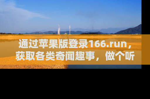 通过苹果版登录166.run，获取各类奇闻趣事，做个听瓜达人！